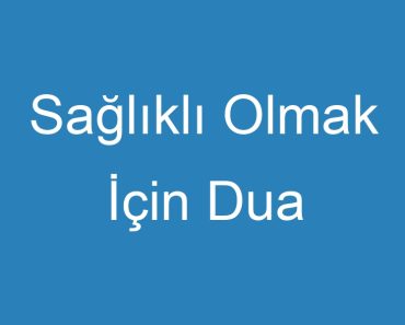 Sağlıklı Olmak İçin Dua