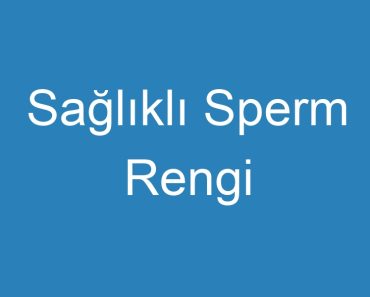 Sağlıklı Sperm Rengi