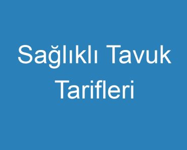 Sağlıklı Tavuk Tarifleri