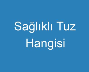 Sağlıklı Tuz Hangisi