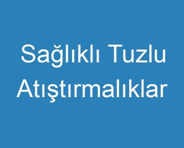 Sağlıklı Tuzlu Atıştırmalıklar