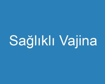 Sağlıklı Vajina