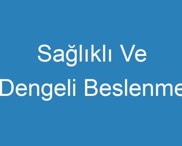 Sağlıklı Ve Dengeli Beslenme