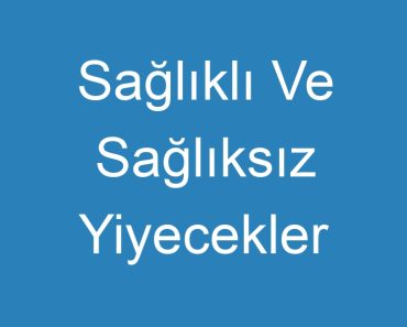 Sağlıklı Ve Sağlıksız Yiyecekler