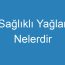 Sağlıklı Yağlar Nelerdir