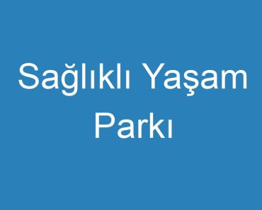 Sağlıklı Yaşam Parkı