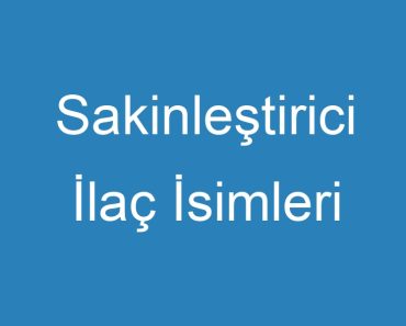 Sakinleştirici İlaç İsimleri