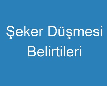 Şeker Düşmesi Belirtileri