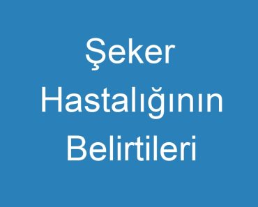 Şeker Hastalığının Belirtileri