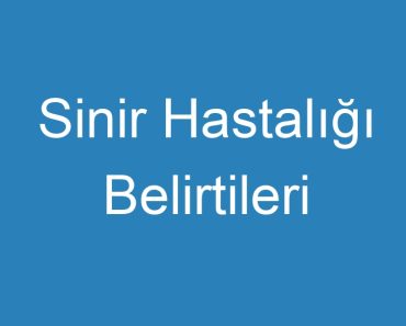 Sinir Hastalığı Belirtileri