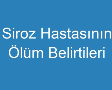 Siroz Hastasının Ölüm Belirtileri