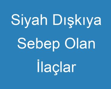 Siyah Dışkıya Sebep Olan İlaçlar