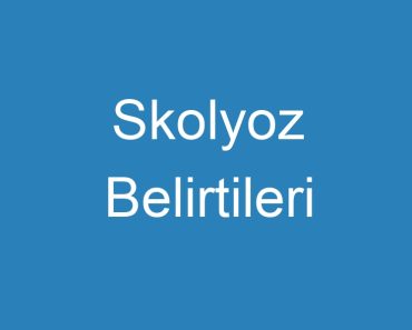 Skolyoz Belirtileri