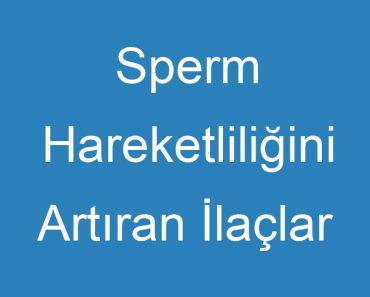 Sperm Hareketliliğini Artıran İlaçlar