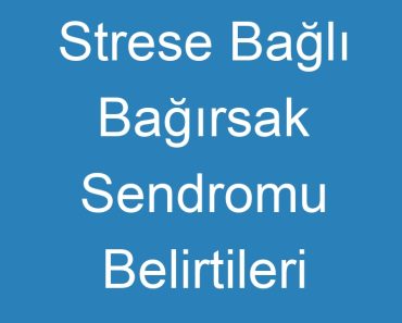 Strese Bağlı Bağırsak Sendromu Belirtileri