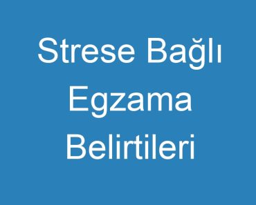 Strese Bağlı Egzama Belirtileri