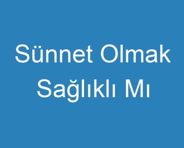 Sünnet Olmak Sağlıklı Mı