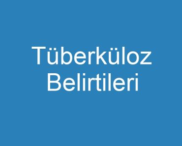 Tüberküloz Belirtileri