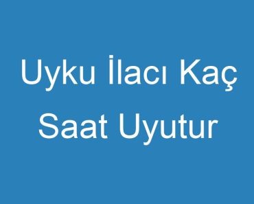 Uyku İlacı Kaç Saat Uyutur