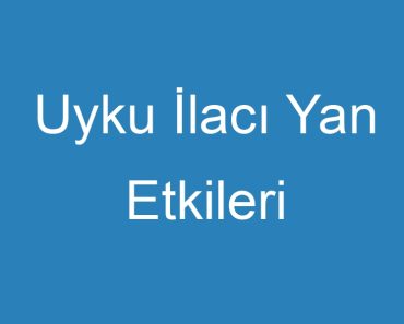 Uyku İlacı Yan Etkileri