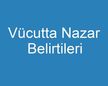 Vücutta Nazar Belirtileri