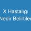 X Hastalığı Nedir Belirtileri