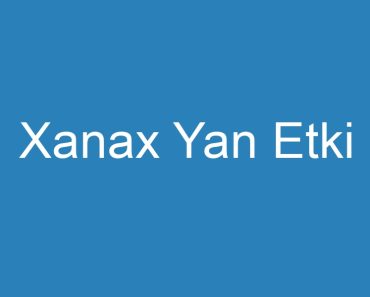 Xanax Yan Etki