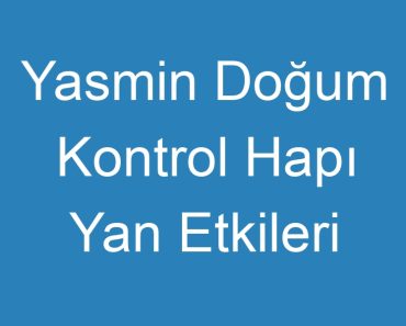 Yasmin Doğum Kontrol Hapı Yan Etkileri