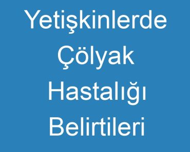 Yetişkinlerde Çölyak Hastalığı Belirtileri