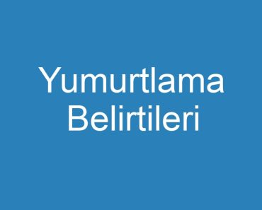 Yumurtlama Belirtileri