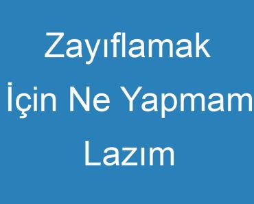 Zayıflamak İçin Ne Yapmam Lazım