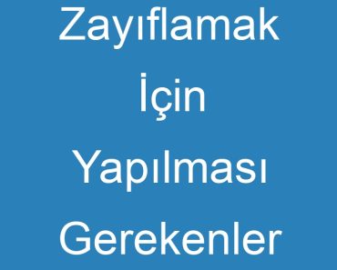 Zayıflamak İçin Yapılması Gerekenler