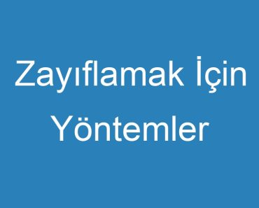 Zayıflamak İçin Yöntemler