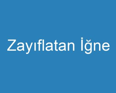 Zayıflatan İğne