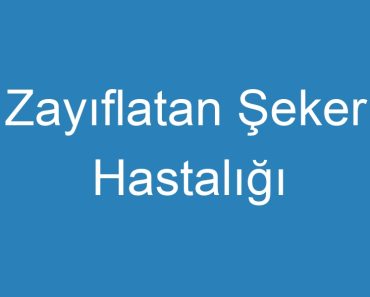 Zayıflatan Şeker Hastalığı