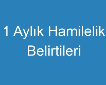 1 Aylık Hamilelik Belirtileri