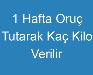 1 Hafta Oruç Tutarak Kaç Kilo Verilir