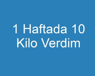 1 Haftada 10 Kilo Verdim