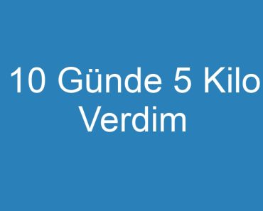 10 Günde 5 Kilo Verdim