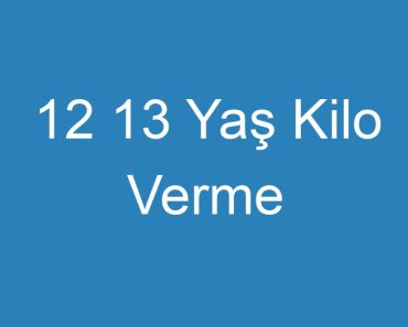 12 13 Yaş Kilo Verme