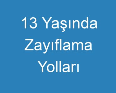 13 Yaşında Zayıflama Yolları