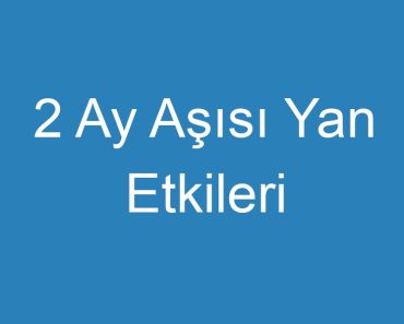 2 Ay Aşısı Yan Etkileri