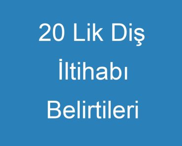 20 Lik Diş İltihabı Belirtileri