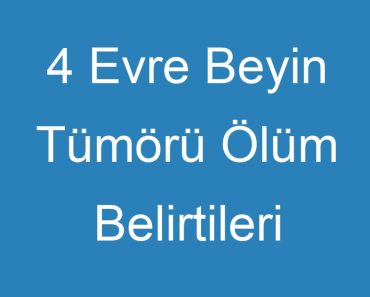 4 Evre Beyin Tümörü Ölüm Belirtileri