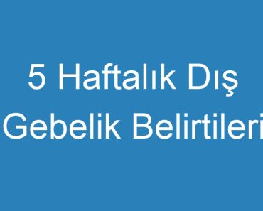 5 Haftalık Dış Gebelik Belirtileri