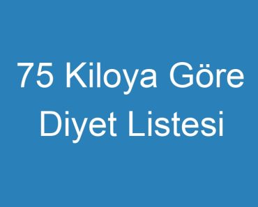 75 Kiloya Göre Diyet Listesi