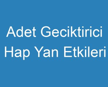 Adet Geciktirici Hap Yan Etkileri