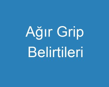 Ağır Grip Belirtileri