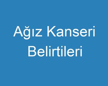 Ağız Kanseri Belirtileri