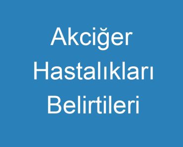 Akciğer Hastalıkları Belirtileri